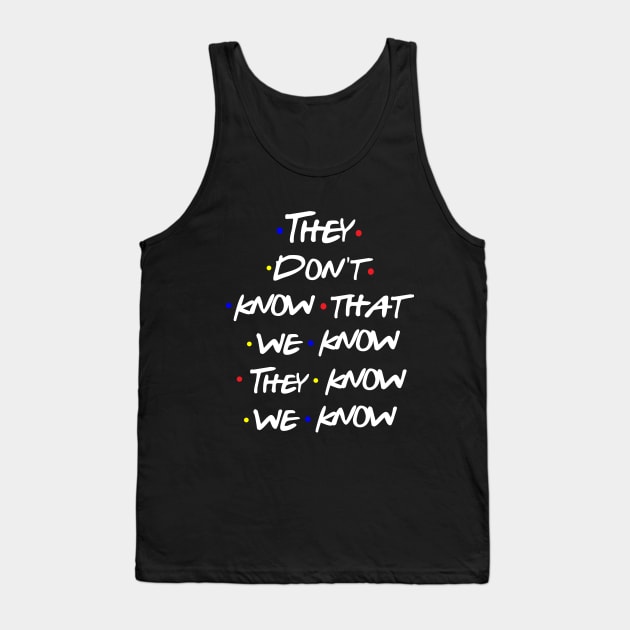 They Don't Know Tank Top by behindthefriends